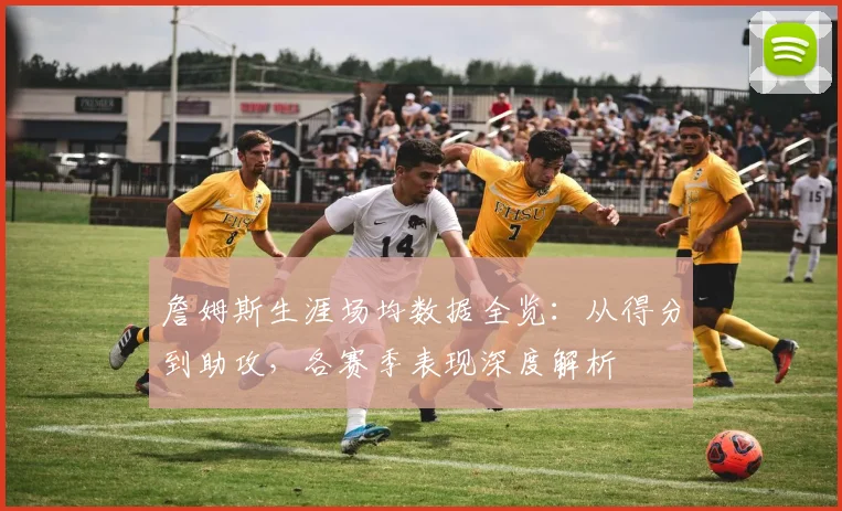 詹姆斯生涯场均数据全览：从得分到助攻，各赛季表现深度解析